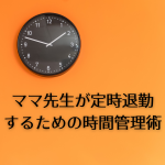 ママ先生が定時退勤するための時間管理術