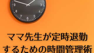 ママ先生が定時退勤するための時間管理術